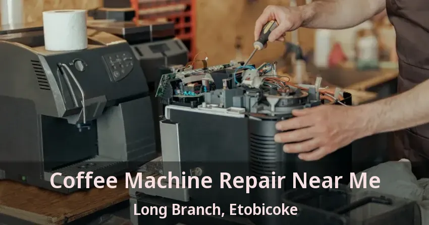 Coffee Machine Repair Near Me Long Branch, Etobicoke - ON