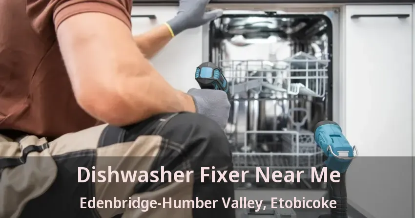 Dishwasher Fixer Near Me Edenbridge-Humber Valley, Etobicoke - ON
