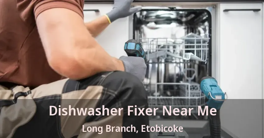 Dishwasher Fixer Near Me Long Branch, Etobicoke - ON