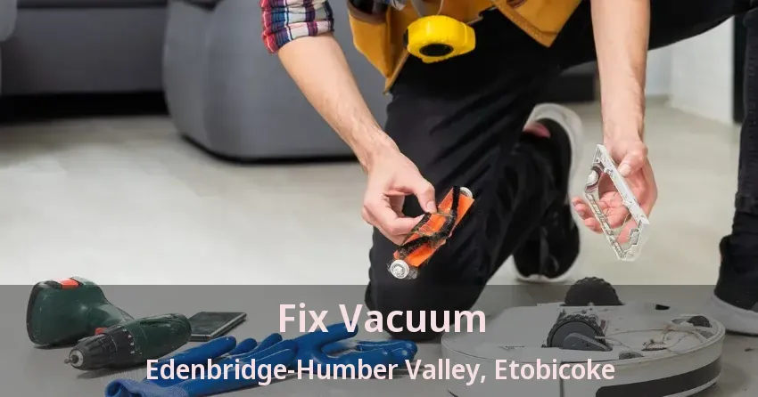 Fix Vacuum Edenbridge-Humber Valley, Etobicoke - ON