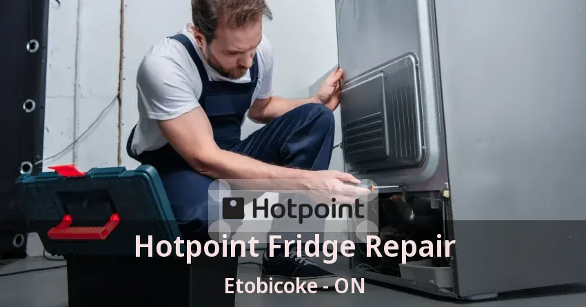 Hotpoint Fridge Repair Etobicoke - ON