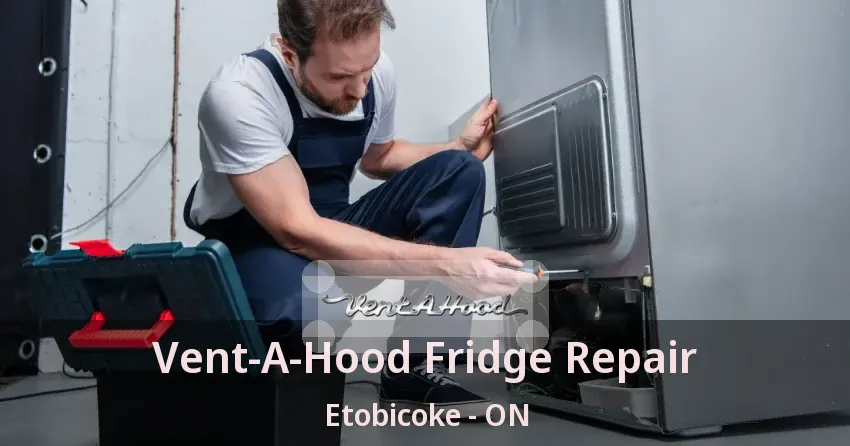 Vent-A-Hood Fridge Repair Etobicoke - ON