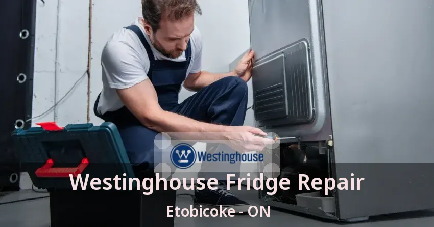 Westinghouse Fridge Repair Etobicoke - ON