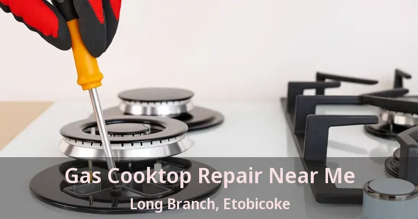 Gas Cooktop Repair Near Me Long Branch, Etobicoke - ON