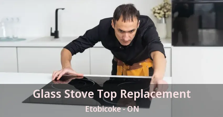Glass Stove Top Replacement Etobicoke - ON