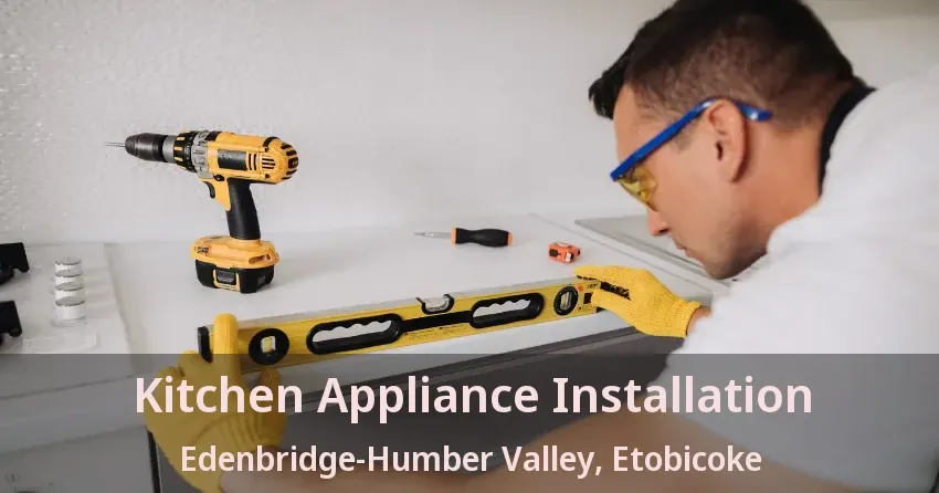 Kitchen Appliance Installation Edenbridge-Humber Valley, Etobicoke - ON