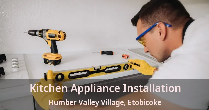 Kitchen Appliance Installation Humber Valley Village, Etobicoke - ON