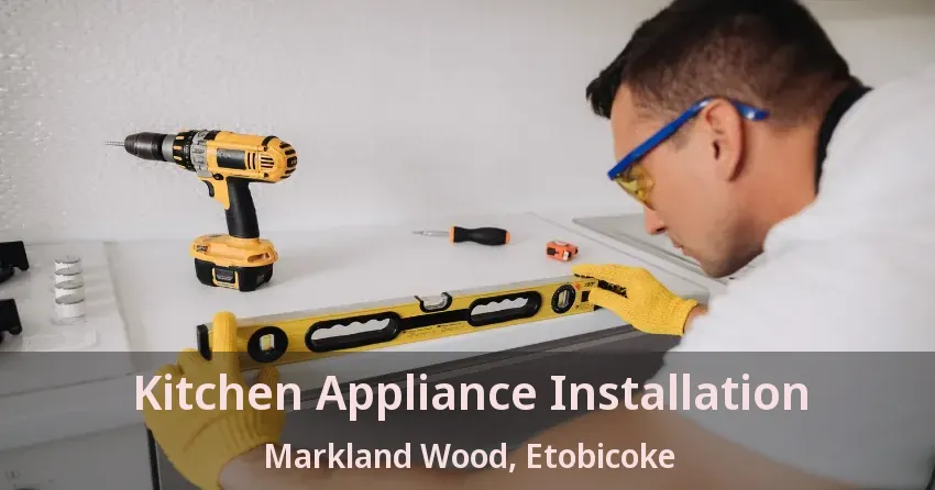 Kitchen Appliance Installation Markland Wood, Etobicoke - ON