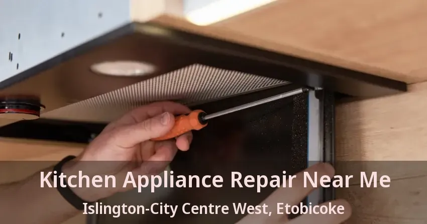 Kitchen Appliance Repair Near Me Islington-City Centre West, Etobicoke - ON