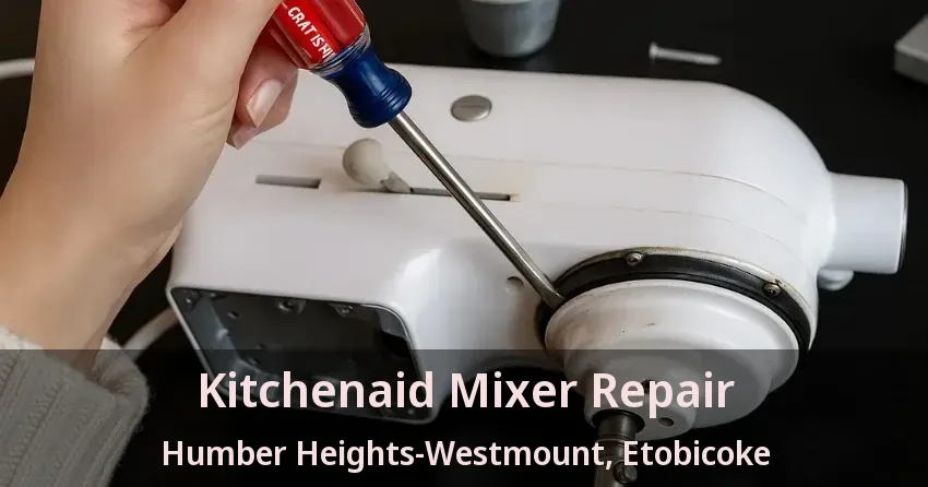 Kitchenaid Mixer Repair Humber Heights-Westmount, Etobicoke - ON