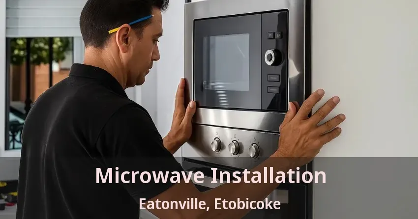 Microwave Installation Eatonville, Etobicoke - ON