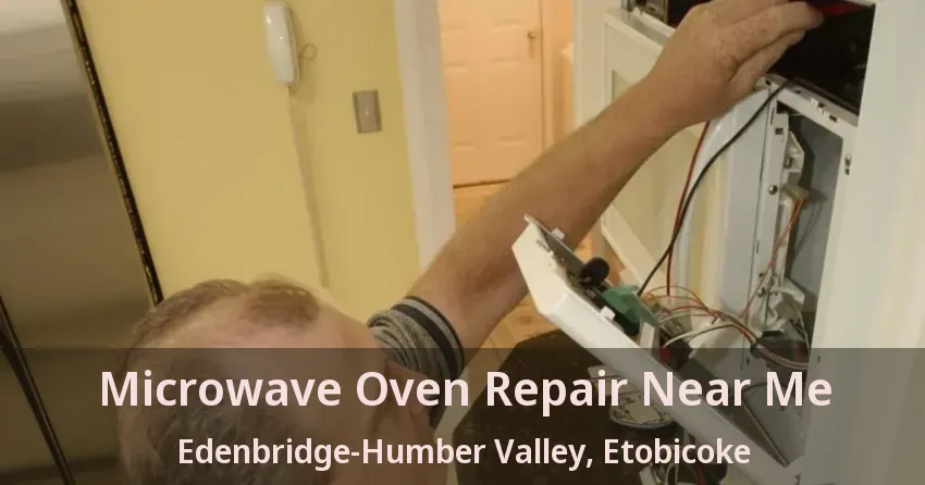 Microwave Oven Repair Near Me Edenbridge-Humber Valley, Etobicoke - ON