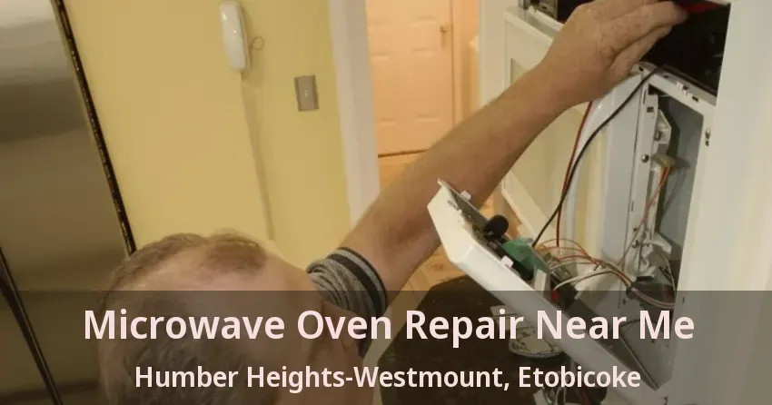 Microwave Oven Repair Near Me Humber Heights-Westmount, Etobicoke - ON