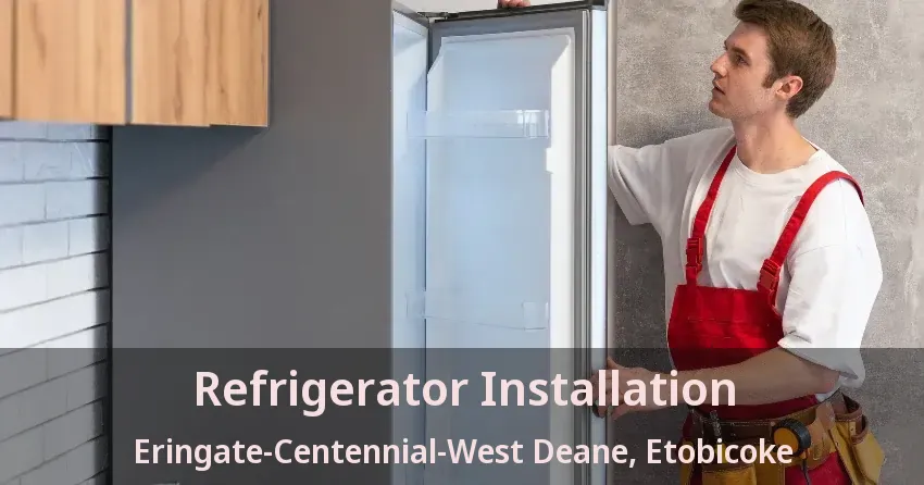 Refrigerator Installation Eringate-Centennial-West Deane, Etobicoke - ON