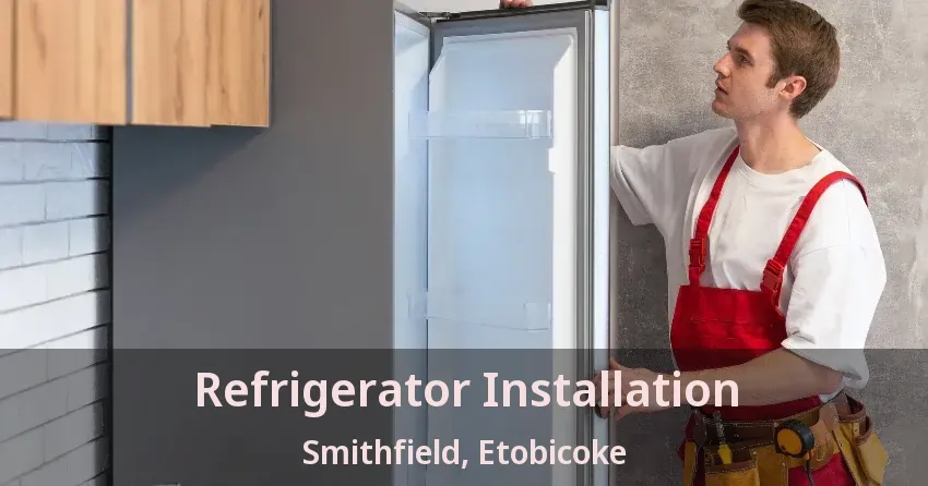 Refrigerator Installation Smithfield, Etobicoke - ON