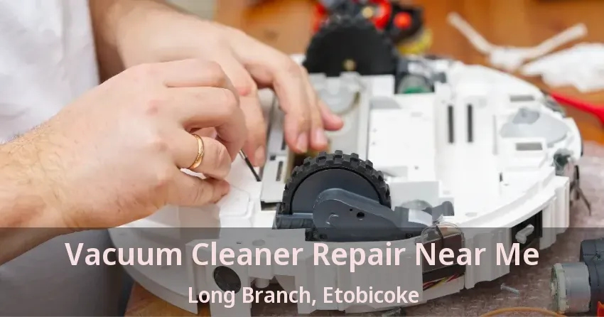 Vacuum Cleaner Repair Near Me Long Branch, Etobicoke - ON