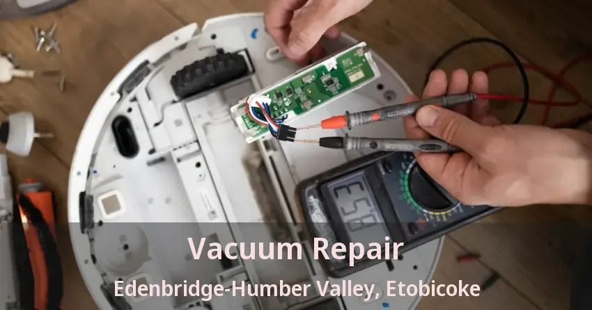 Vacuum Repair Edenbridge-Humber Valley, Etobicoke - ON