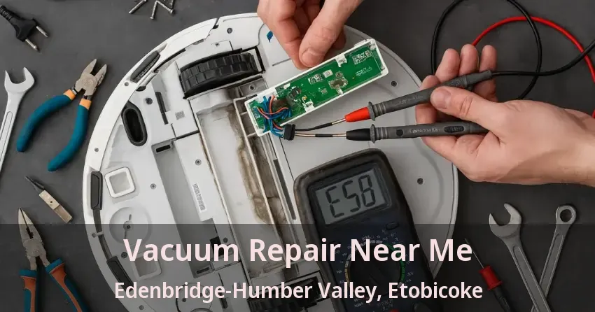Vacuum Repair Near Me Edenbridge-Humber Valley, Etobicoke - ON